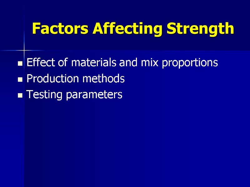 Factors Affecting Strength Effect of materials and mix proportions Production methods  Testing parameters